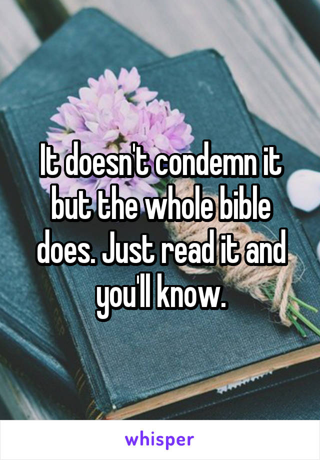 It doesn't condemn it but the whole bible does. Just read it and you'll know.