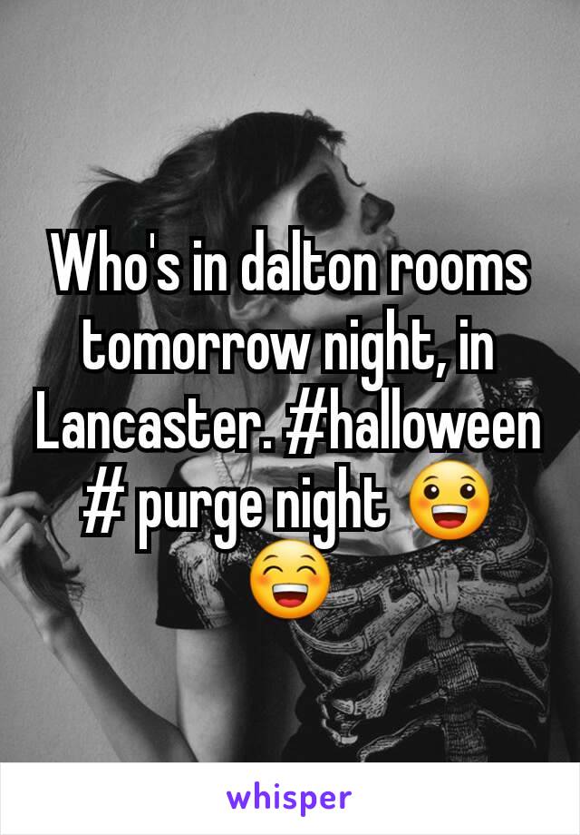 Who's in dalton rooms tomorrow night, in Lancaster. #halloween # purge night 😀😁