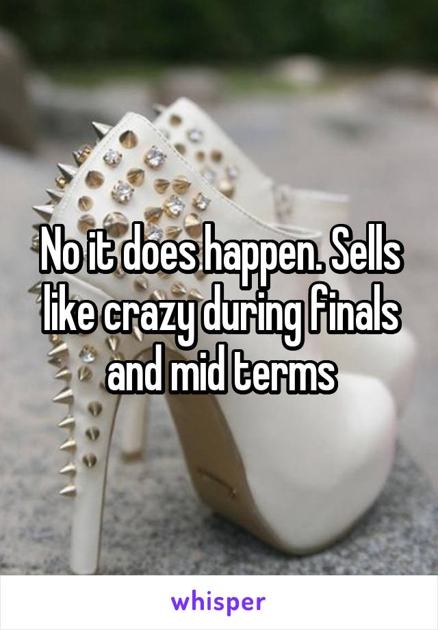 No it does happen. Sells like crazy during finals and mid terms