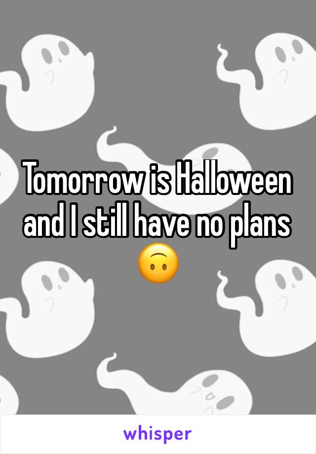 Tomorrow is Halloween and I still have no plans 🙃
