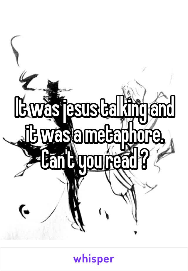 It was jesus talking and it was a metaphore. Can't you read ?