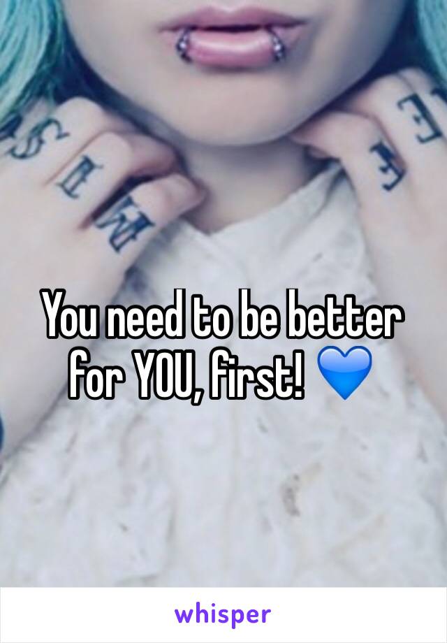 You need to be better for YOU, first! ðŸ’™