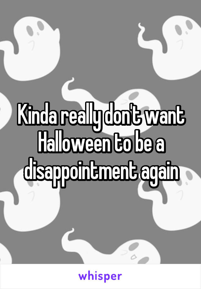 Kinda really don't want Halloween to be a disappointment again