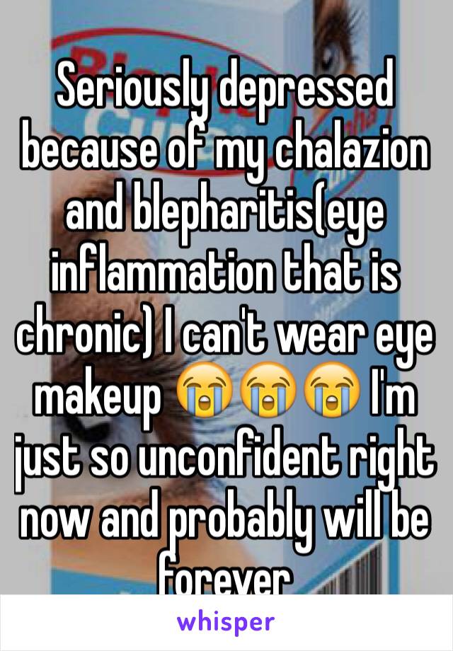 Seriously depressed because of my chalazion and blepharitis(eye inflammation that is chronic) I can't wear eye makeup 😭😭😭 I'm just so unconfident right now and probably will be forever