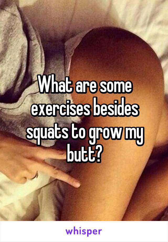 What are some exercises besides squats to grow my butt?