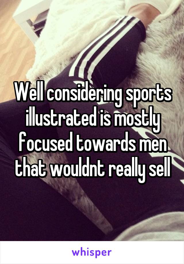 Well considering sports illustrated is mostly focused towards men that wouldnt really sell
