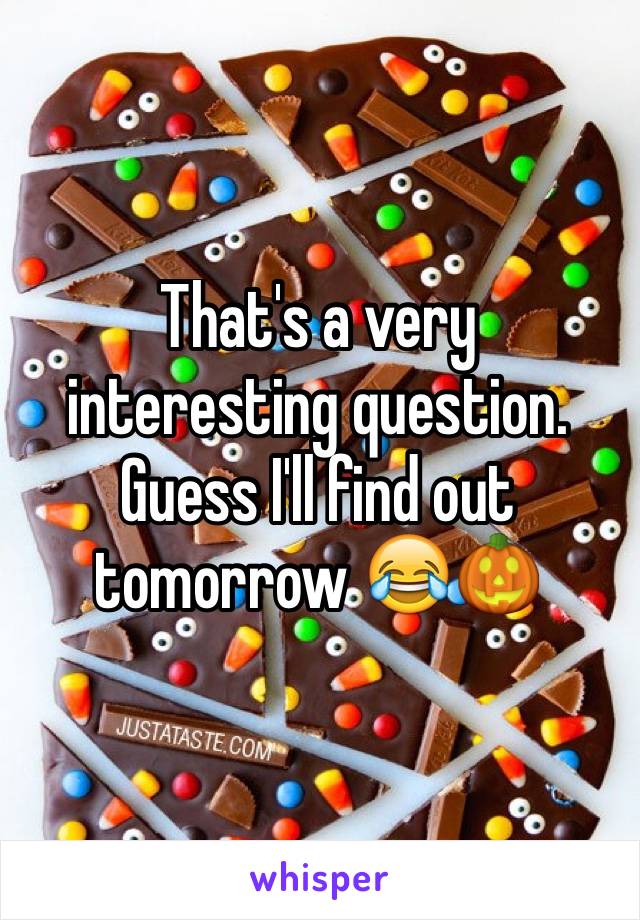 That's a very interesting question. Guess I'll find out tomorrow 😂🎃