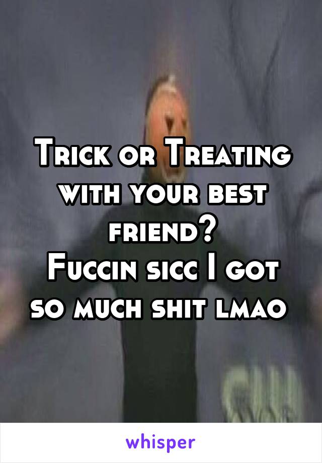 Trick or Treating with your best friend~
Fuccin sicc I got so much shit lmao 