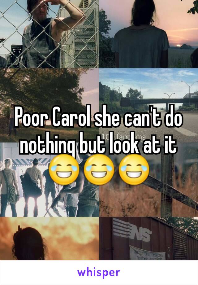 Poor Carol she can't do nothing but look at it 😂😂😂