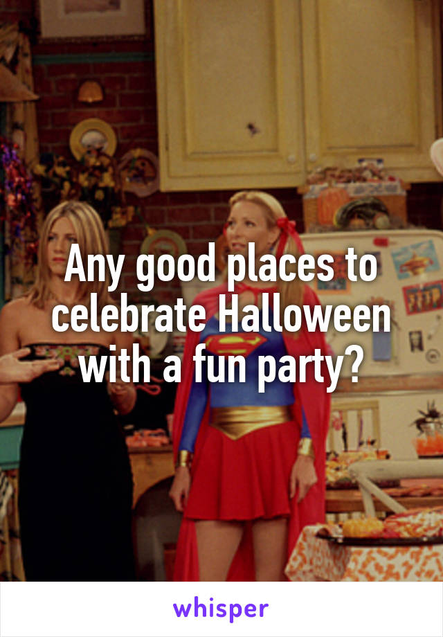 Any good places to celebrate Halloween with a fun party?