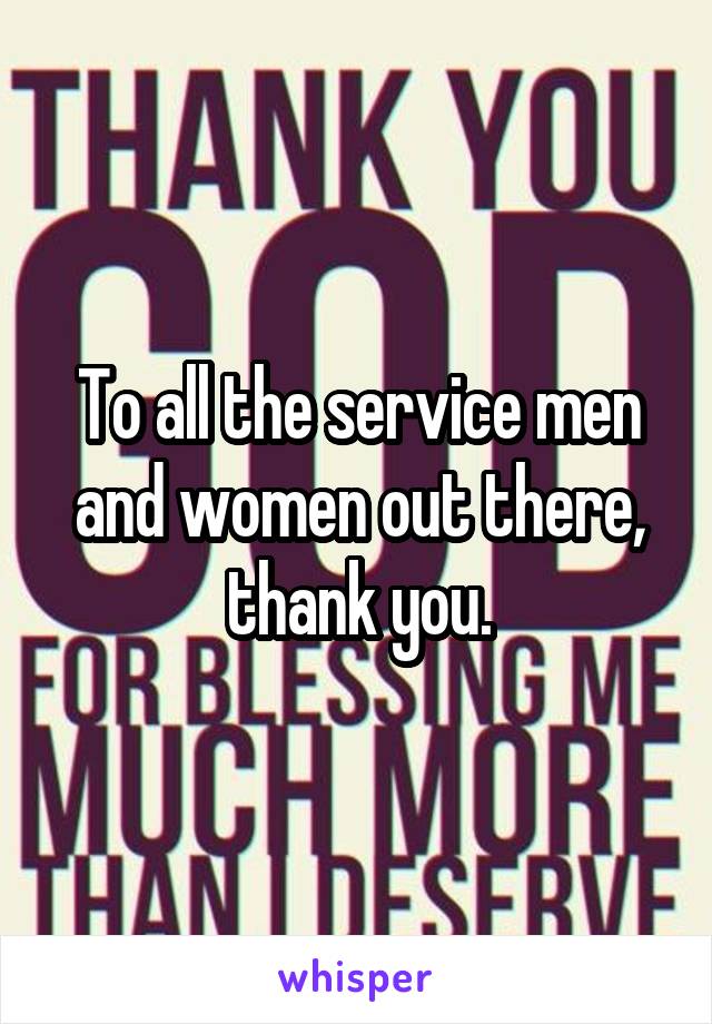 To all the service men and women out there, thank you.
