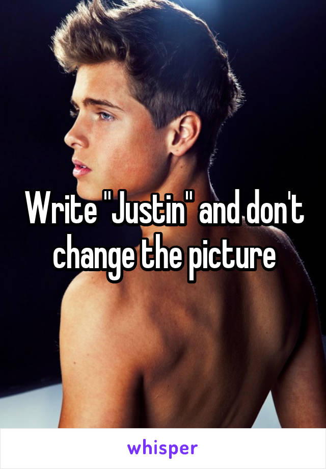 Write "Justin" and don't change the picture