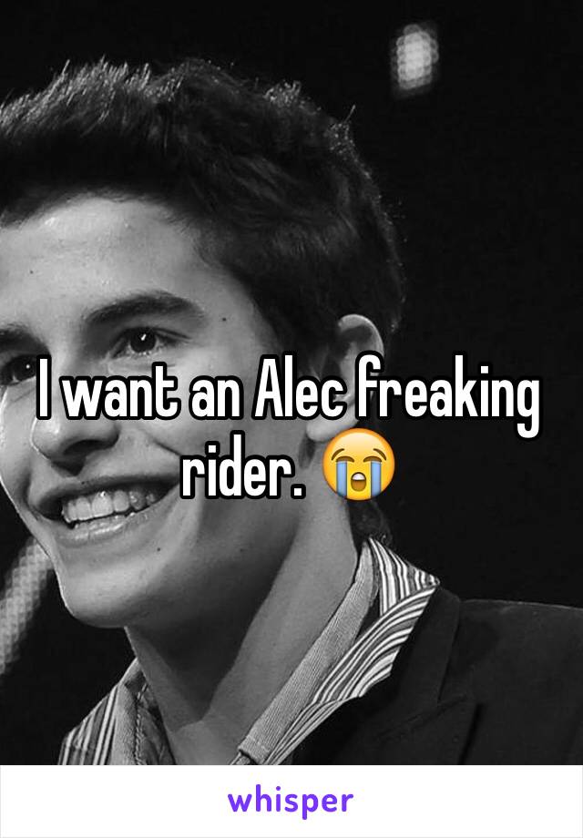 I want an Alec freaking rider. 😭