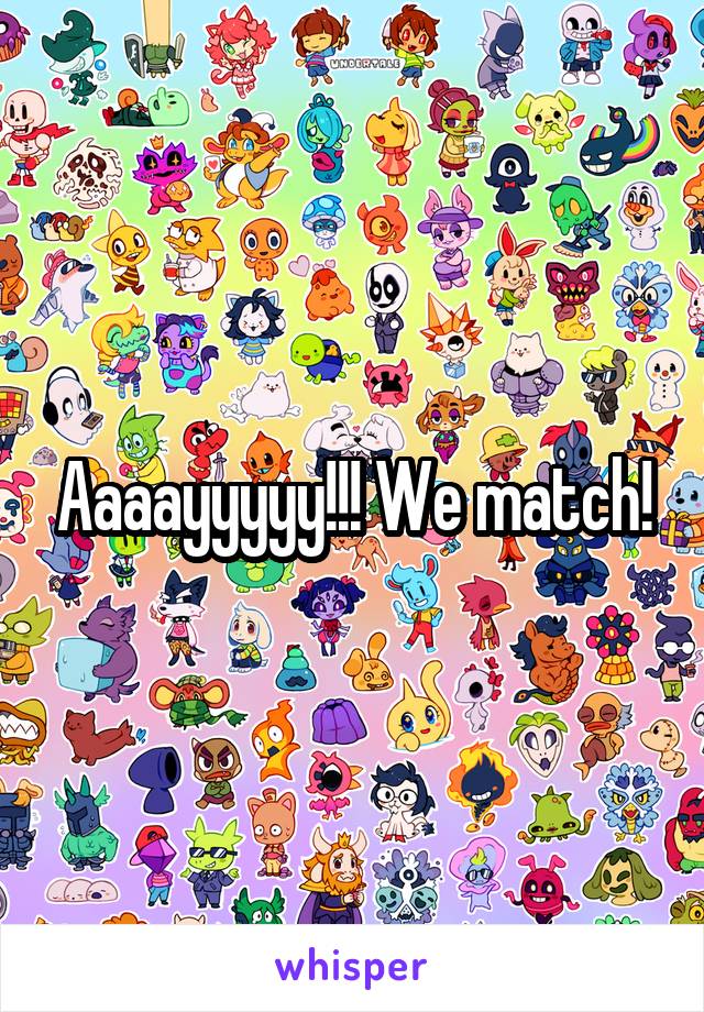 Aaaayyyyy!!! We match!