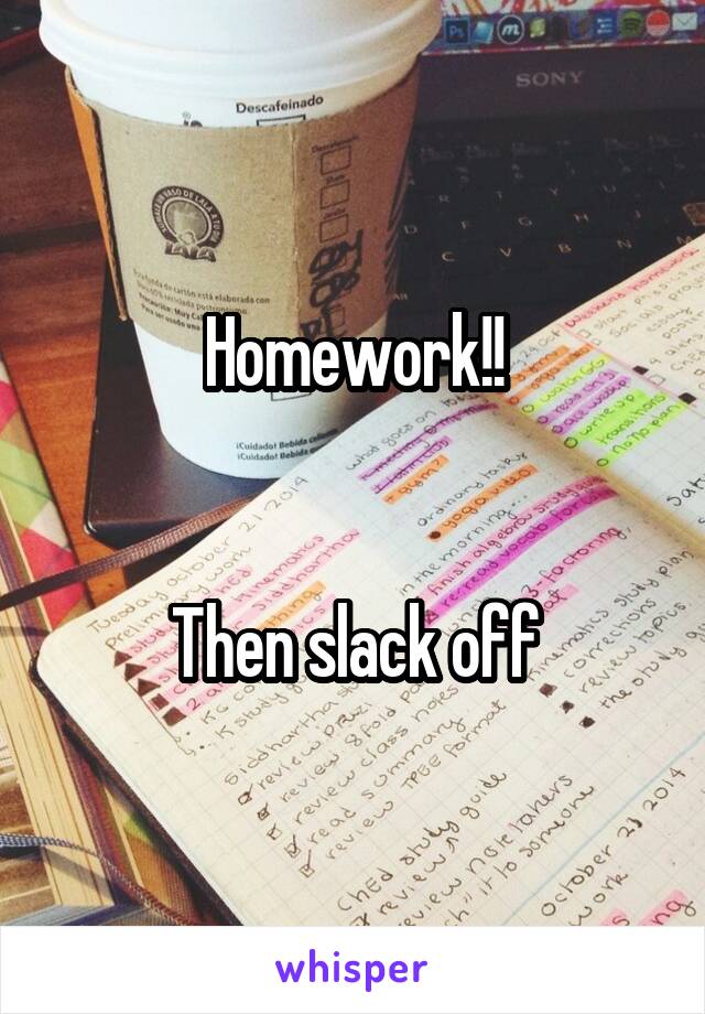 Homework!!


Then slack off