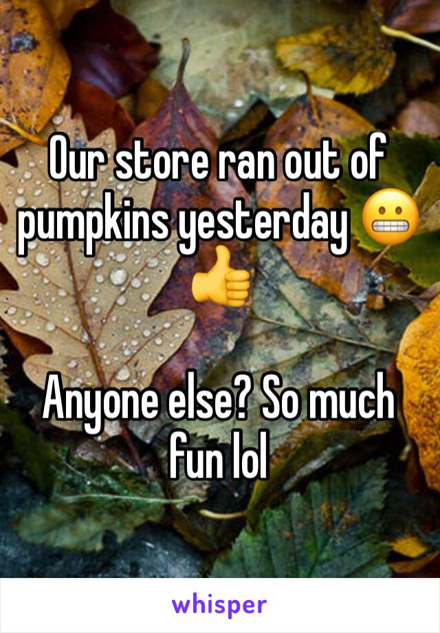Our store ran out of pumpkins yesterday 😬👍

Anyone else? So much fun lol