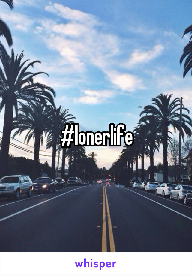 #lonerlife