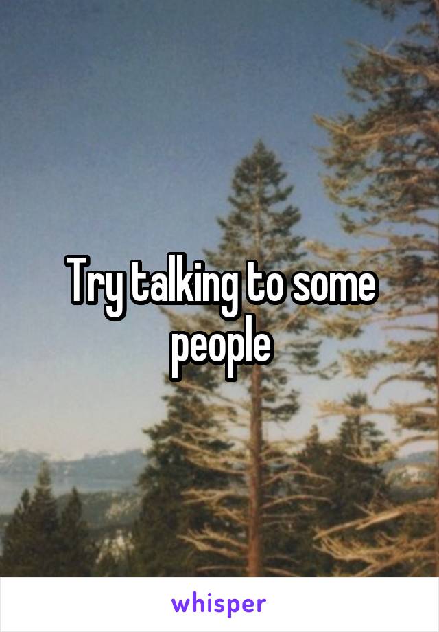 Try talking to some people