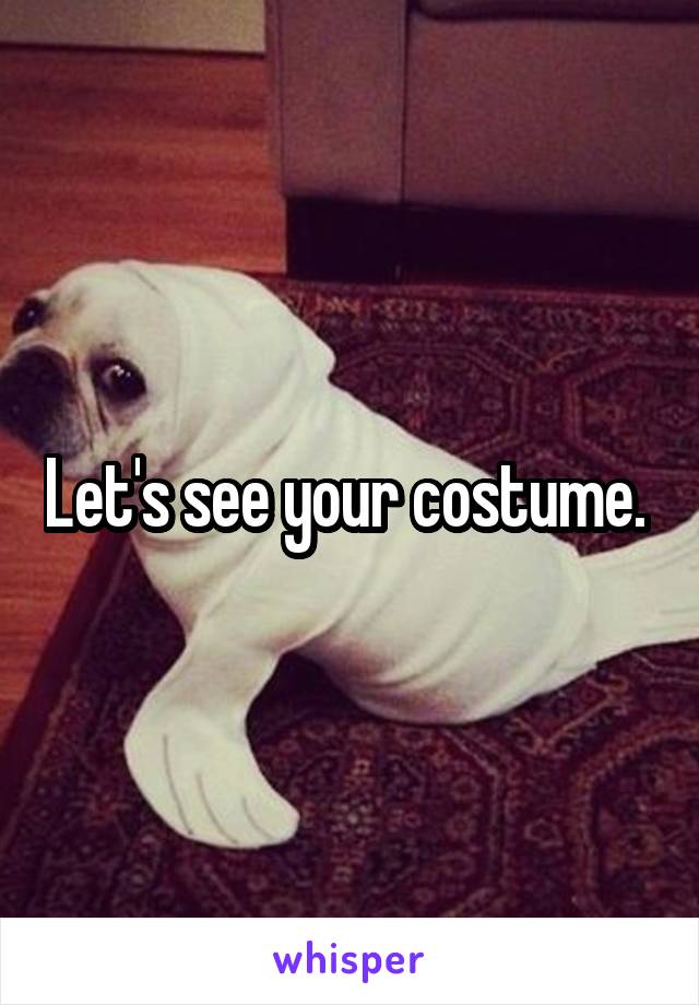 Let's see your costume. 