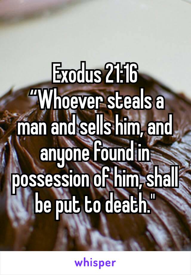 Exodus 21:16
 “Whoever steals a man and sells him, and anyone found in possession of him, shall be put to death."