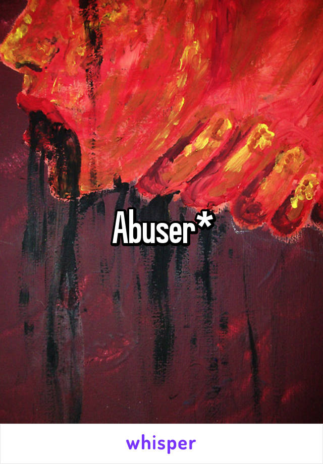 Abuser*