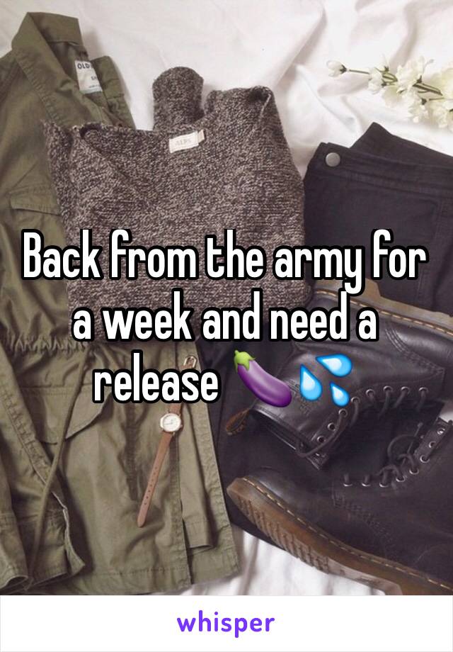 Back from the army for a week and need a release 🍆💦