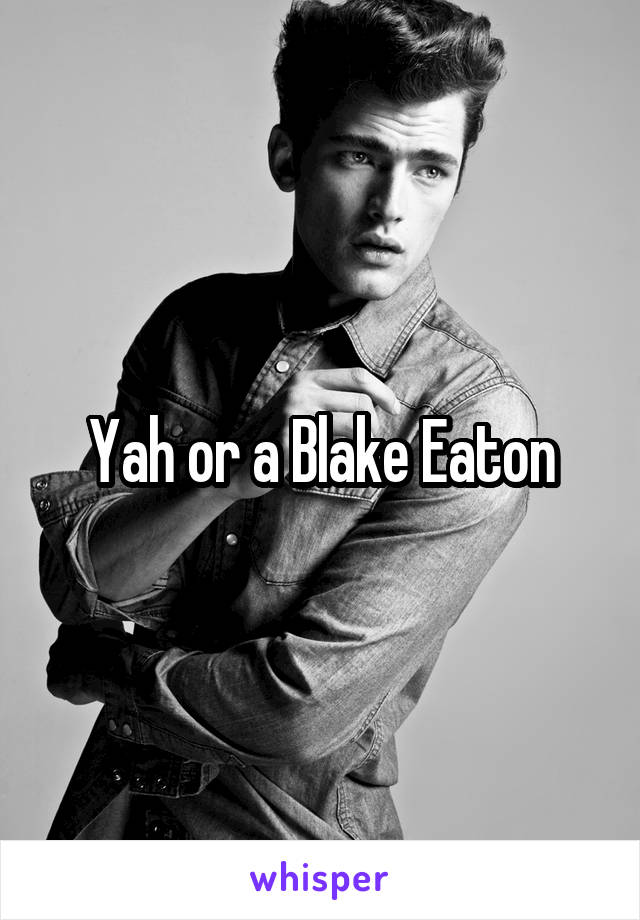Yah or a Blake Eaton