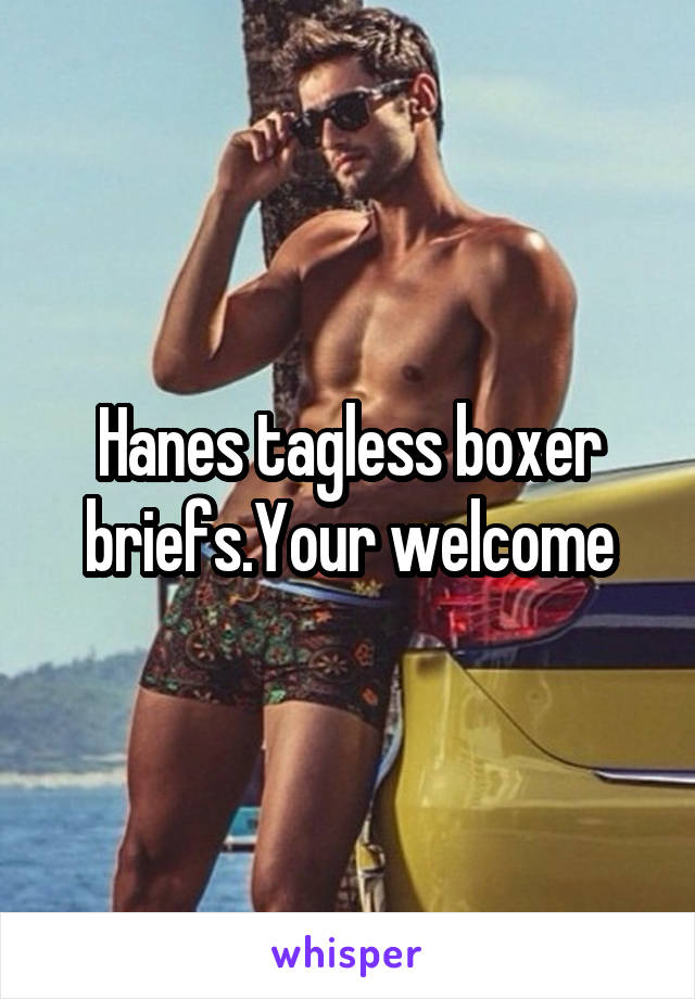 Hanes tagless boxer briefs.Your welcome