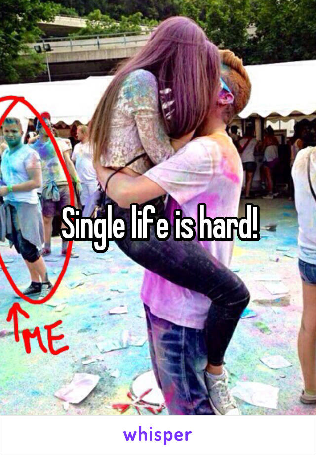 Single life is hard!