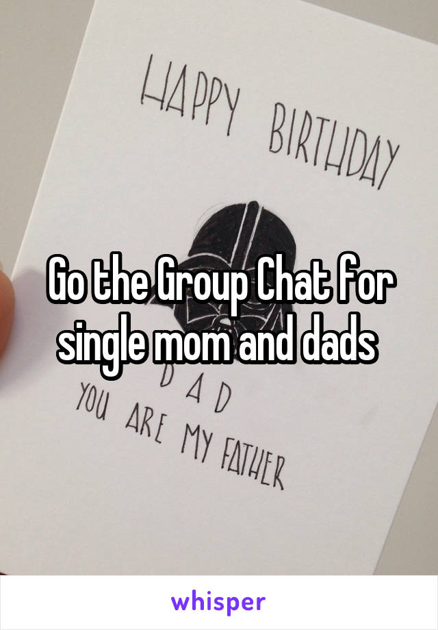 Go the Group Chat for single mom and dads 