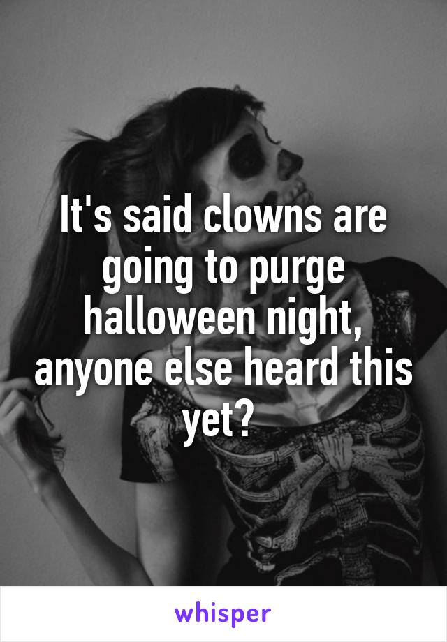 It's said clowns are going to purge halloween night, anyone else heard this yet? 