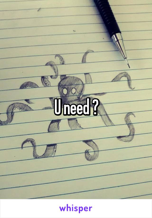 U need ?