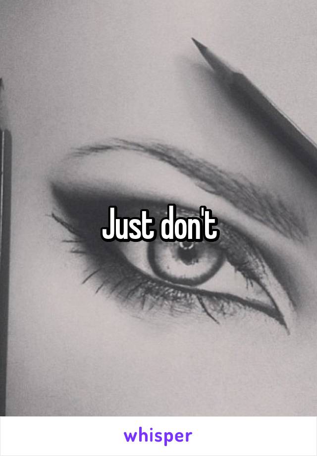 Just don't