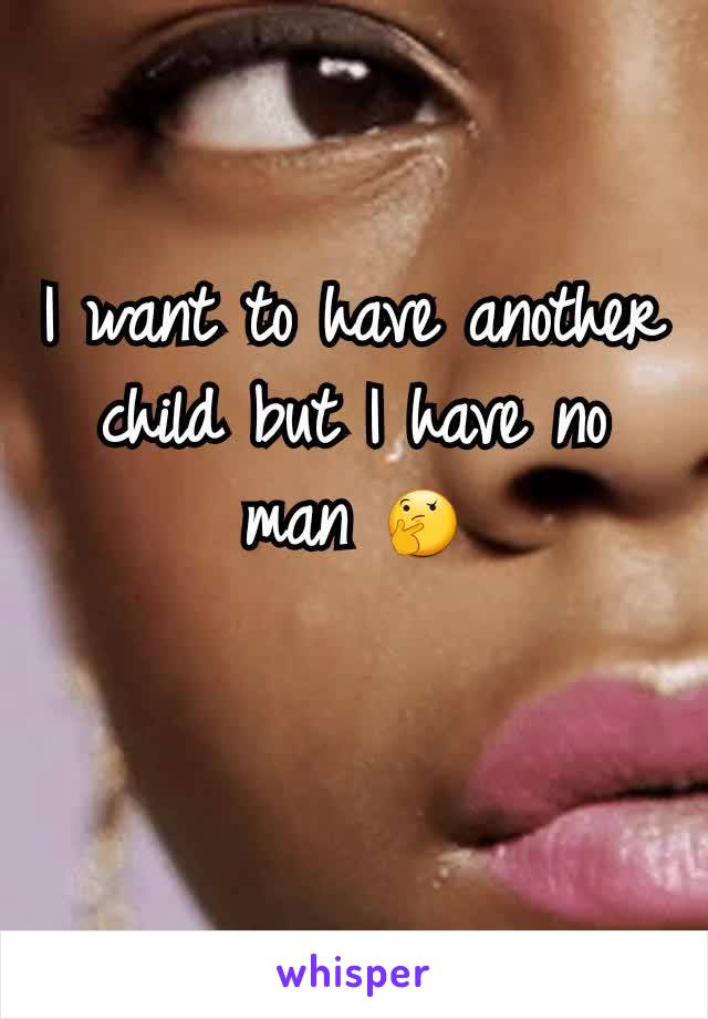 I want to have another child but I have no man 🤔