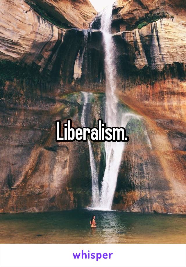 Liberalism. 