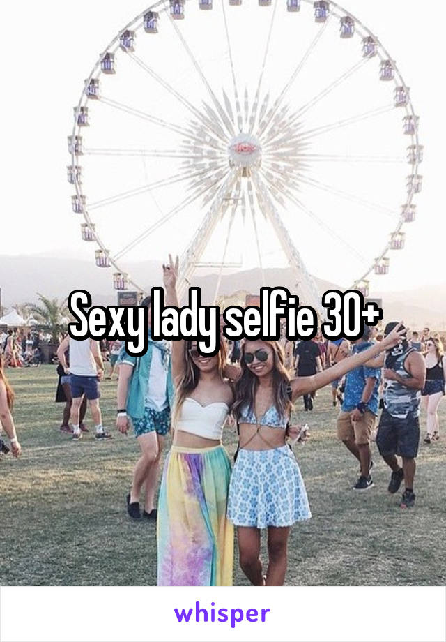 Sexy lady selfie 30+