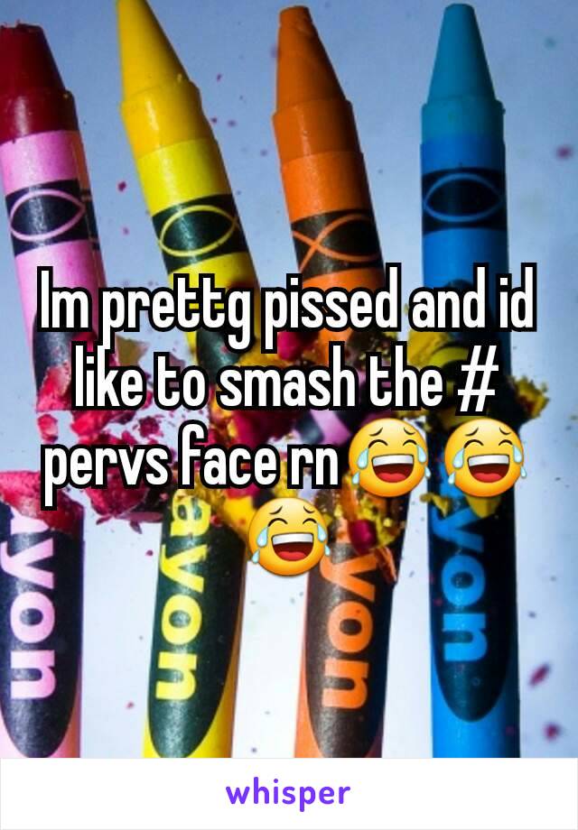 Im prettg pissed and id like to smash the # pervs face rn😂😂😂