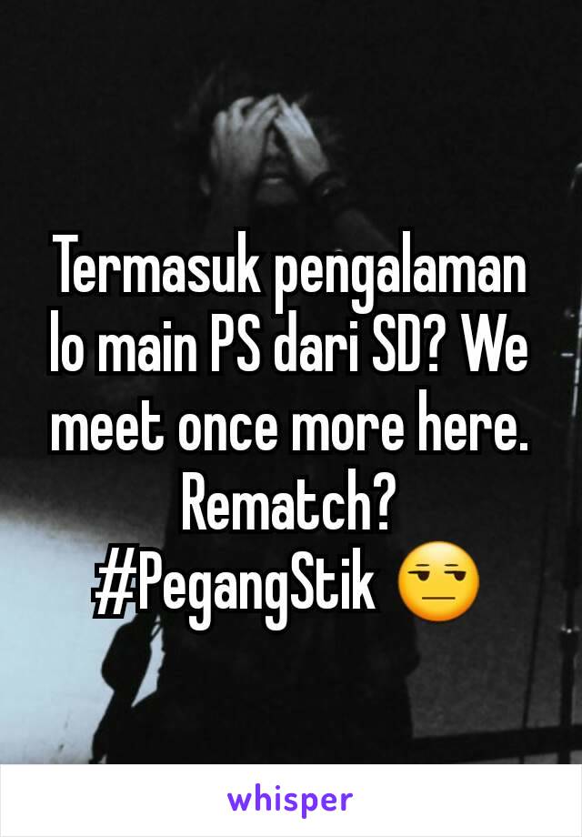 Termasuk pengalaman lo main PS dari SD? We meet once more here. Rematch? #PegangStik 😒