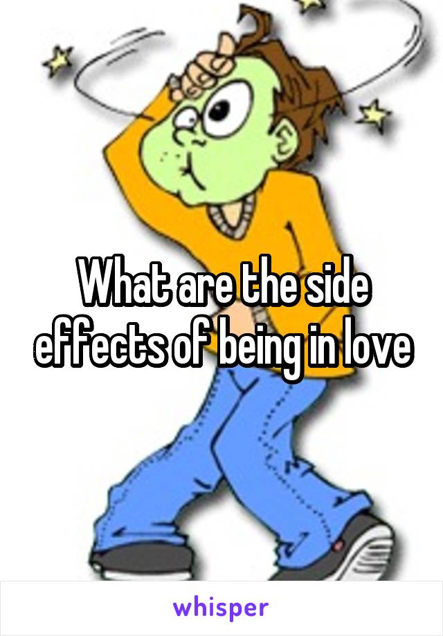What are the side effects of being in love
