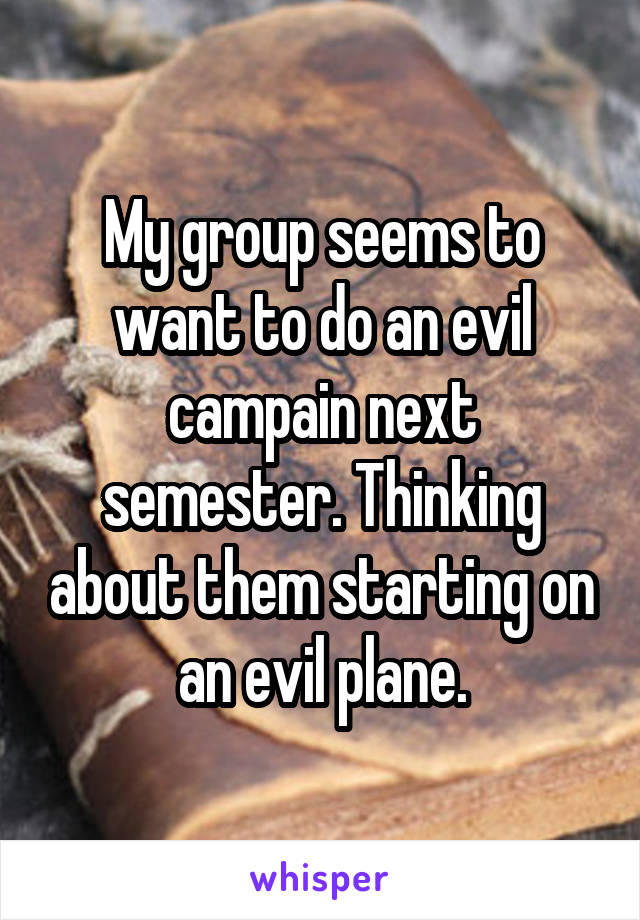 My group seems to want to do an evil campain next semester. Thinking about them starting on an evil plane.