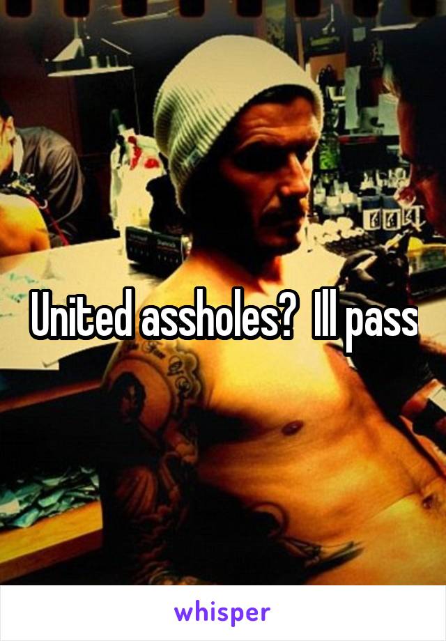 United assholes?  Ill pass