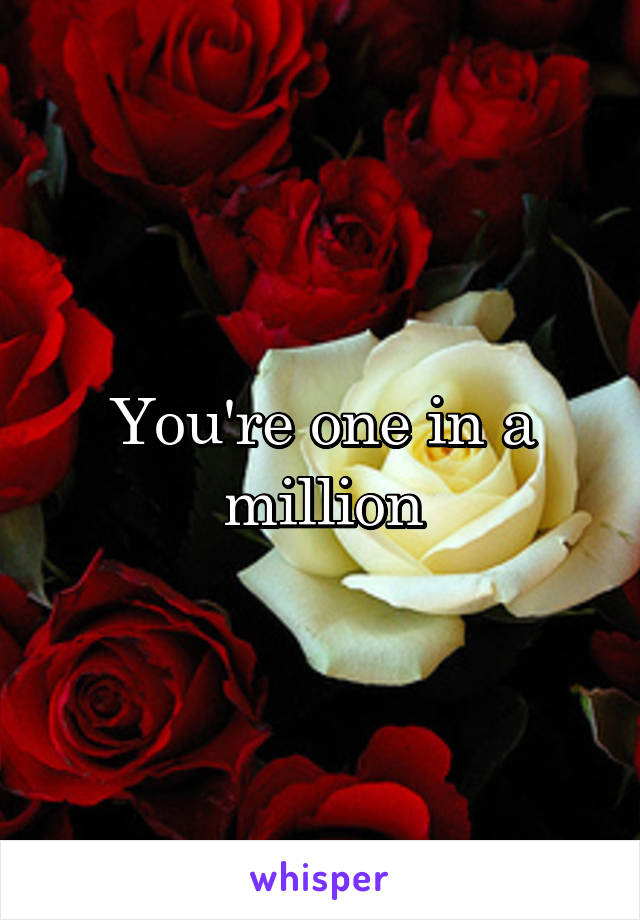 You're one in a million