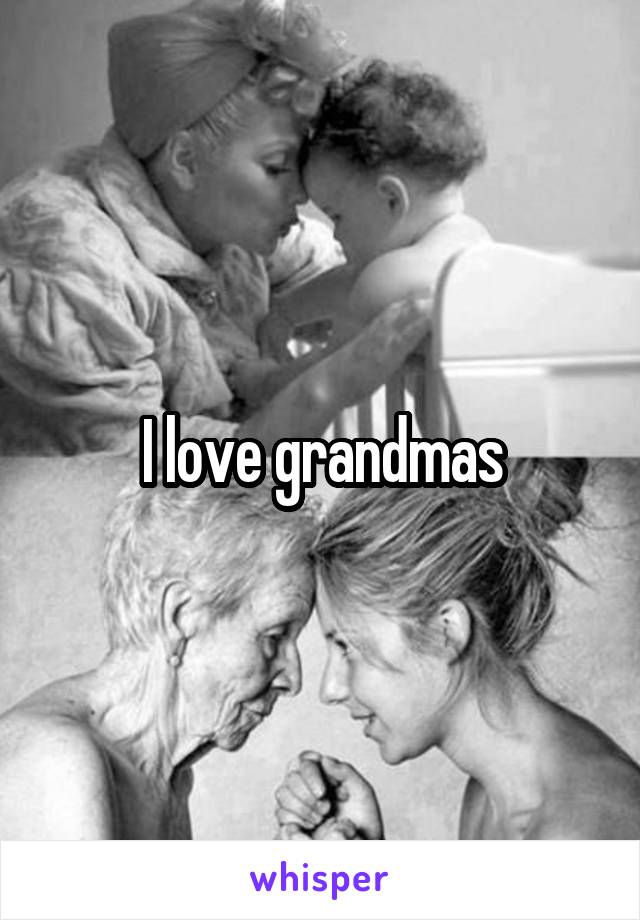 I love grandmas