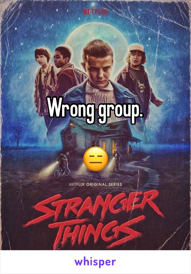 Wrong group.

😑