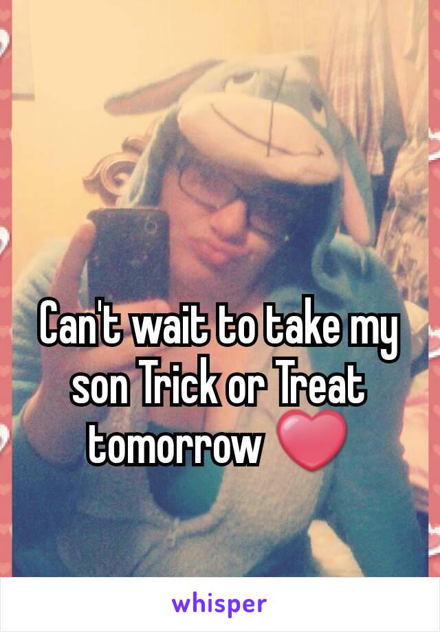 Can't wait to take my son Trick or Treat tomorrow ❤