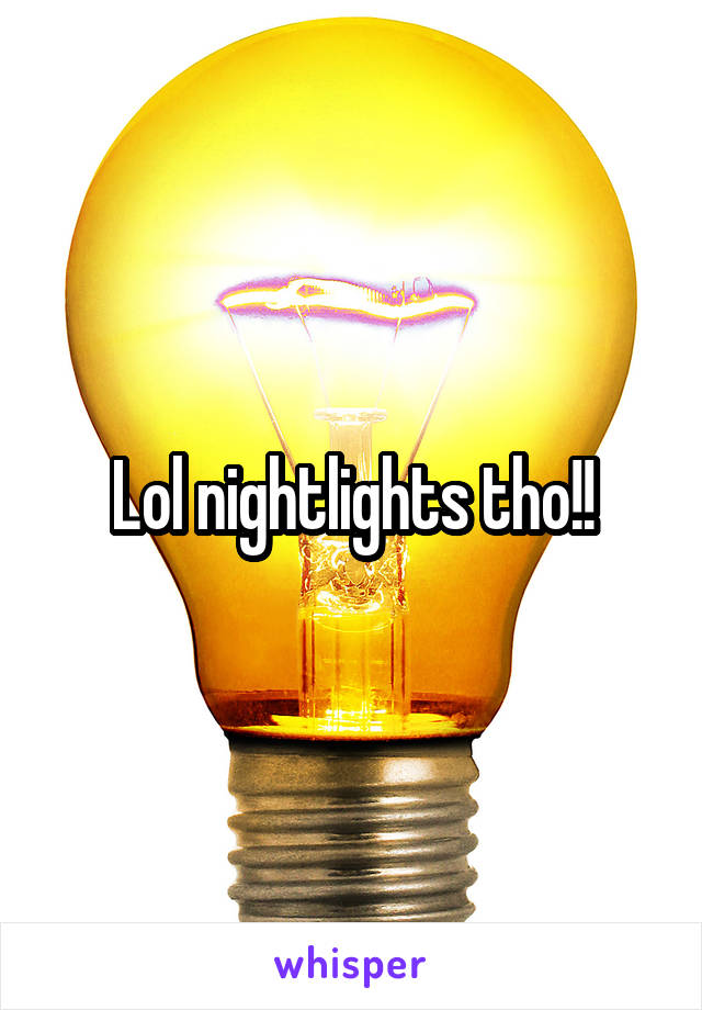 Lol nightlights tho!!