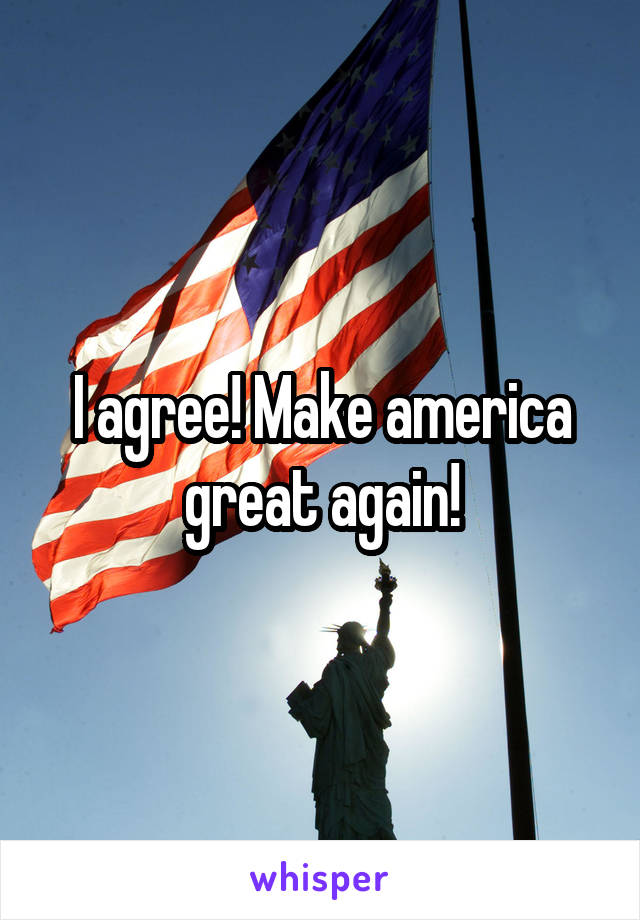 I agree! Make america great again!