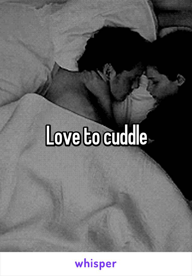 Love to cuddle