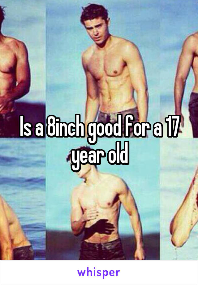 Is a 8inch good for a 17 year old