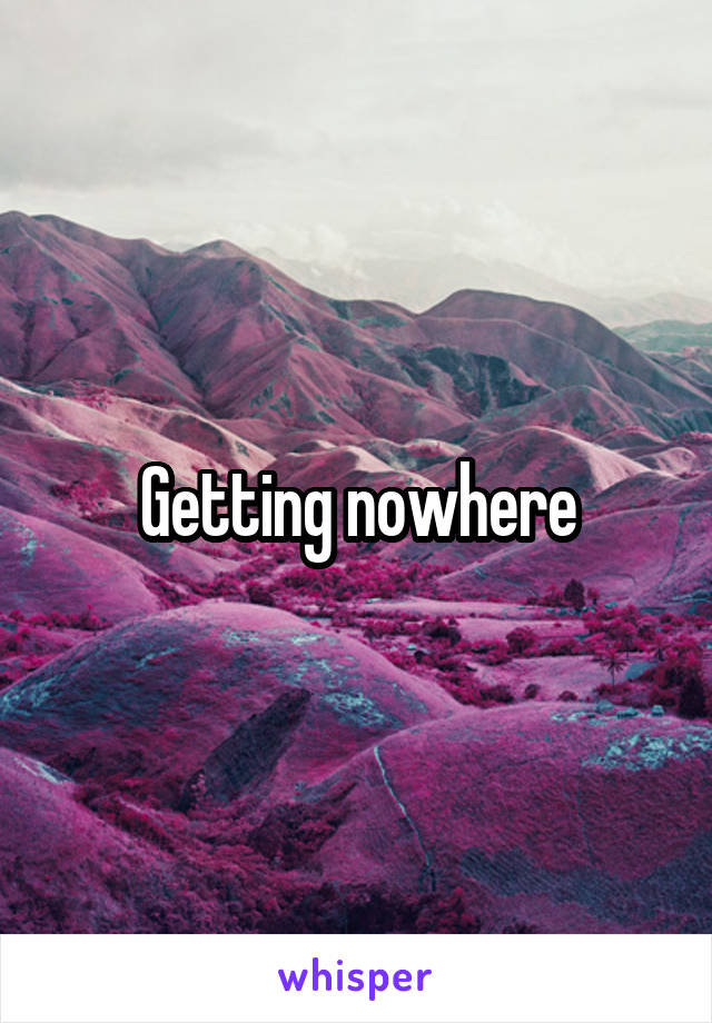 Getting nowhere